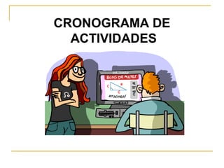 CRONOGRAMA DE
ACTIVIDADES
 