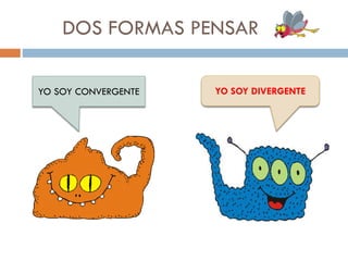 DOS FORMAS PENSAR
YO SOY CONVERGENTE

YO SOY DIVERGENTE

 