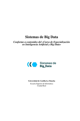 Sistemas de Big Data
Conforme a contenidos del «Curso de Especialización
en Inteligencia Artificial y Big Data»
Universidad de Castilla-La Mancha
Escuela Superior de Informática
Ciudad Real
 