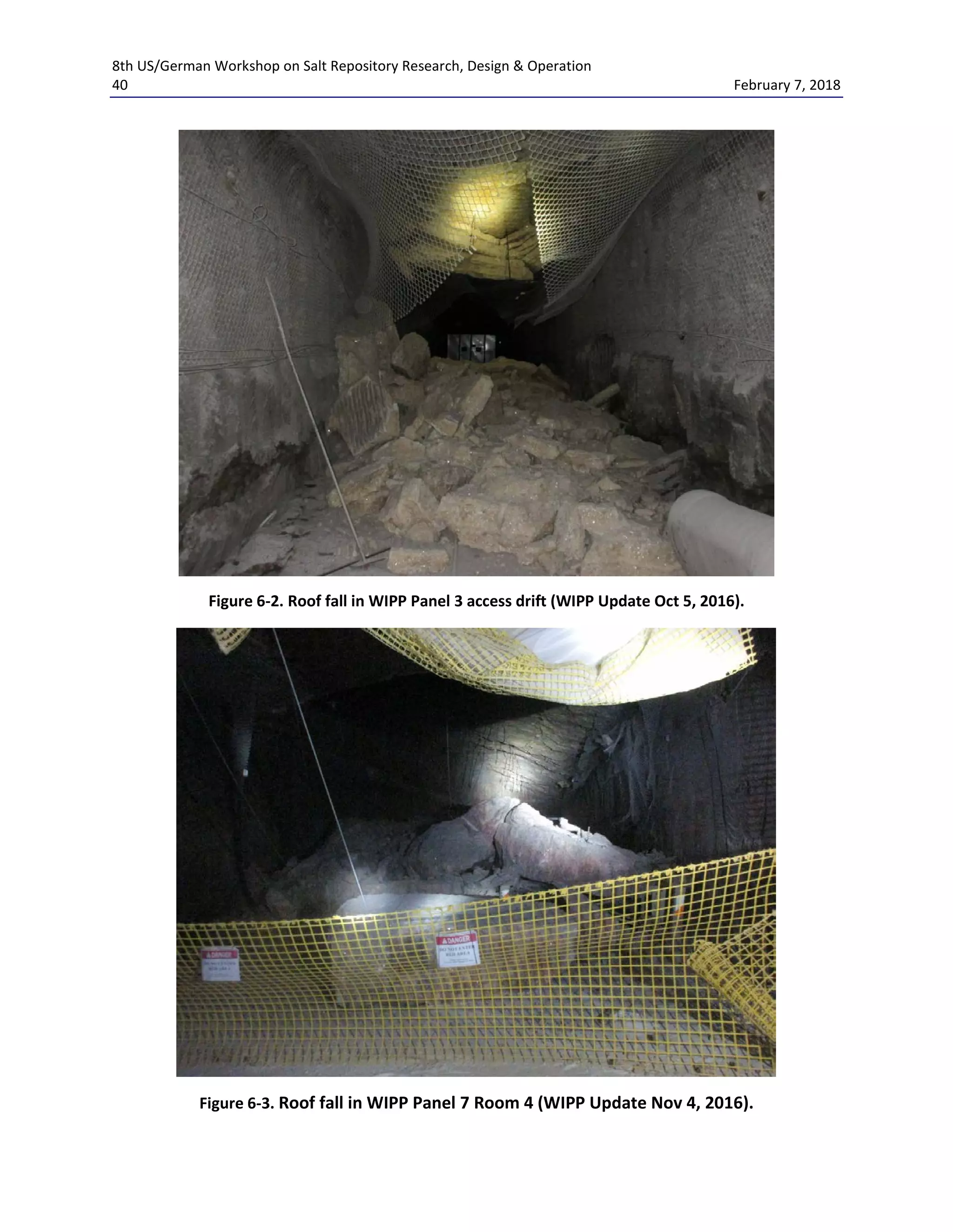 8th US/German Workshop on Salt Repository Research, Design & Operation
40 February 7, 2018
Figure 6-2. Roof fall in WIPP Panel 3 access drift (WIPP Update Oct 5, 2016).
Figure 6-3. Roof fall in WIPP Panel 7 Room 4 (WIPP Update Nov 4, 2016).
 
