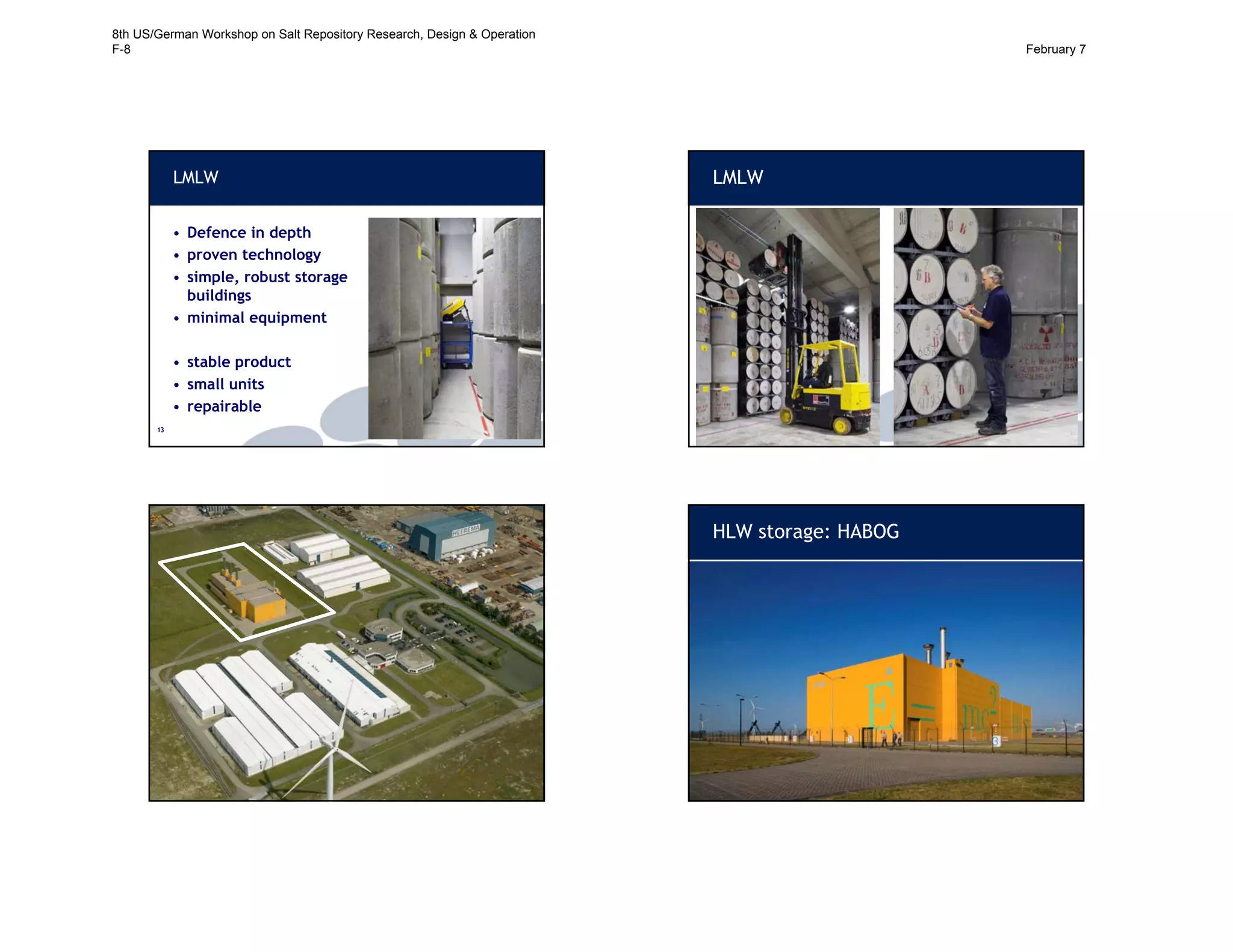 131313
LMLW
• Defence in depth
• proven technology
• simple, robust storage
buildings
• minimal equipment
• stable product
• small units
• repairable
141414
LMLW
15
High Level Radioactive Storage and Treatment Building
(HABOG)
1616
HLW storage: HABOG
8th US/German Workshop on Salt Repository Research, Design & Operation
F-8 February 7
 