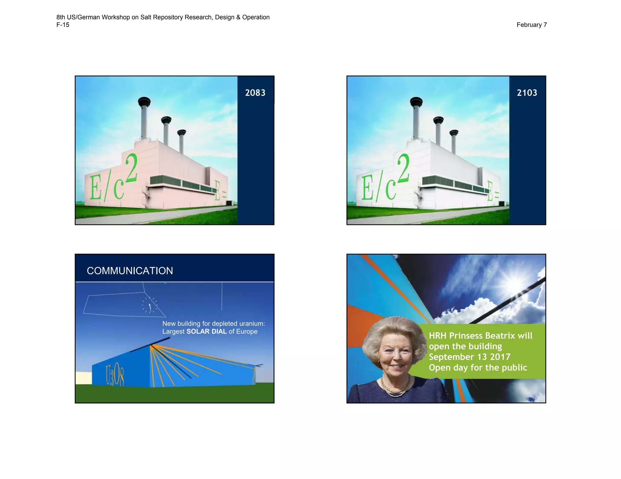4141
2083
4242
2103
COMMUNICATION
New building for depleted uranium:
Largest SOLAR DIAL of Europe
44
HRH Prinsess Beatrix will
open the building
September 13 2017
Open day for the public
8th US/German Workshop on Salt Repository Research, Design & Operation
F-15 February 7
 