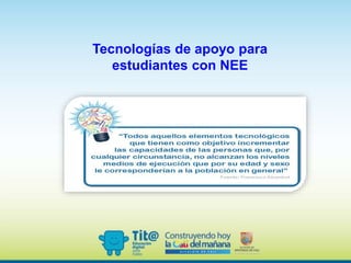 Tecnologías de apoyo para
estudiantes con NEE
 