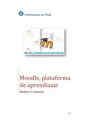 2012
Moodle, plataforma
de aprendizaje
Módulo 4: Usuarios
 