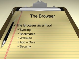 The Browser The Browser as a Tool Syncing Bookmarks Webmail Add – On’s Security