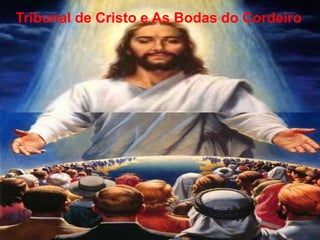 Tribunal de Cristo e As Bodas do Cordeiro
 
