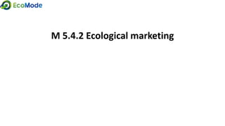 M 5.4.2 Ecological marketing
 
