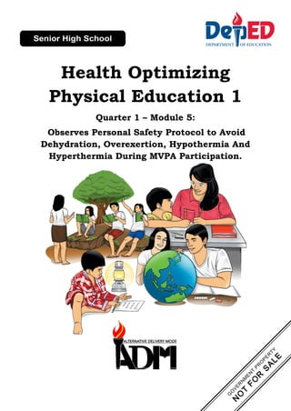 Health Optimizing
Physical Education 1
Quarter 1 – Module 5:
Observes Personal Safety Protocol to Avoid
Dehydration, Overexertion, Hypothermia And
Hyperthermia During MVPA Participation.
 