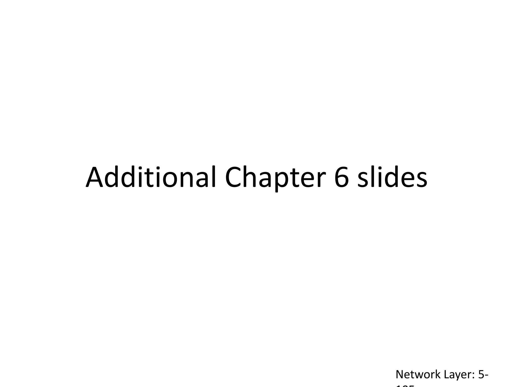 Additional Chapter 6 slides
Network Layer: 5-
 