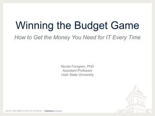 Winning the Budget Game
How to Get the Money You Need for IT Every Time
Nicole Forsgren, PhD
Assistant Professor
Utah State University
 
