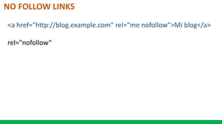NO FOLLOW LINKS
<a href="http://blog.example.com" rel="me nofollow">Mi blog</a>
rel="nofollow“
 