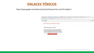 ENLACES TÓXICOS
https://www.google.com/webmasters/tools/disavow-links-main?hl=es&pli=1
 