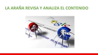 LA ARAÑA REVISA Y ANALIZA EL CONTENIDO
 