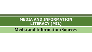 MEDIA AND INFORMATION
LITERACY (MIL)
Media and InformationSources
 