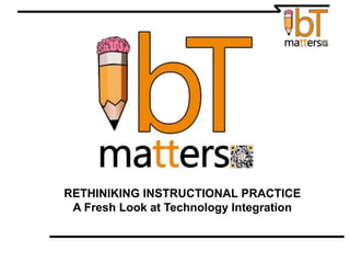 RETHINIKING INSTRUCTIONAL PRACTICE
A Fresh Look at Technology Integration
 