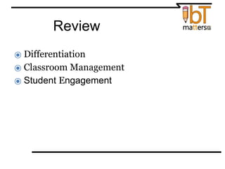 Quick Review!
⦿ Differentiation
⦿ Classroom Management
⦿ Student Engagement
 