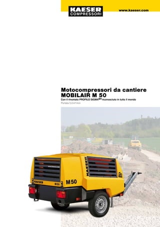 Motocompressori da cantiere
MOBILAIR M 50
Con il rinomato PROFILO SIGMA riconosciuto in tutto il mondo
Portata 5,0 m³/min
www.kaeser.com
 