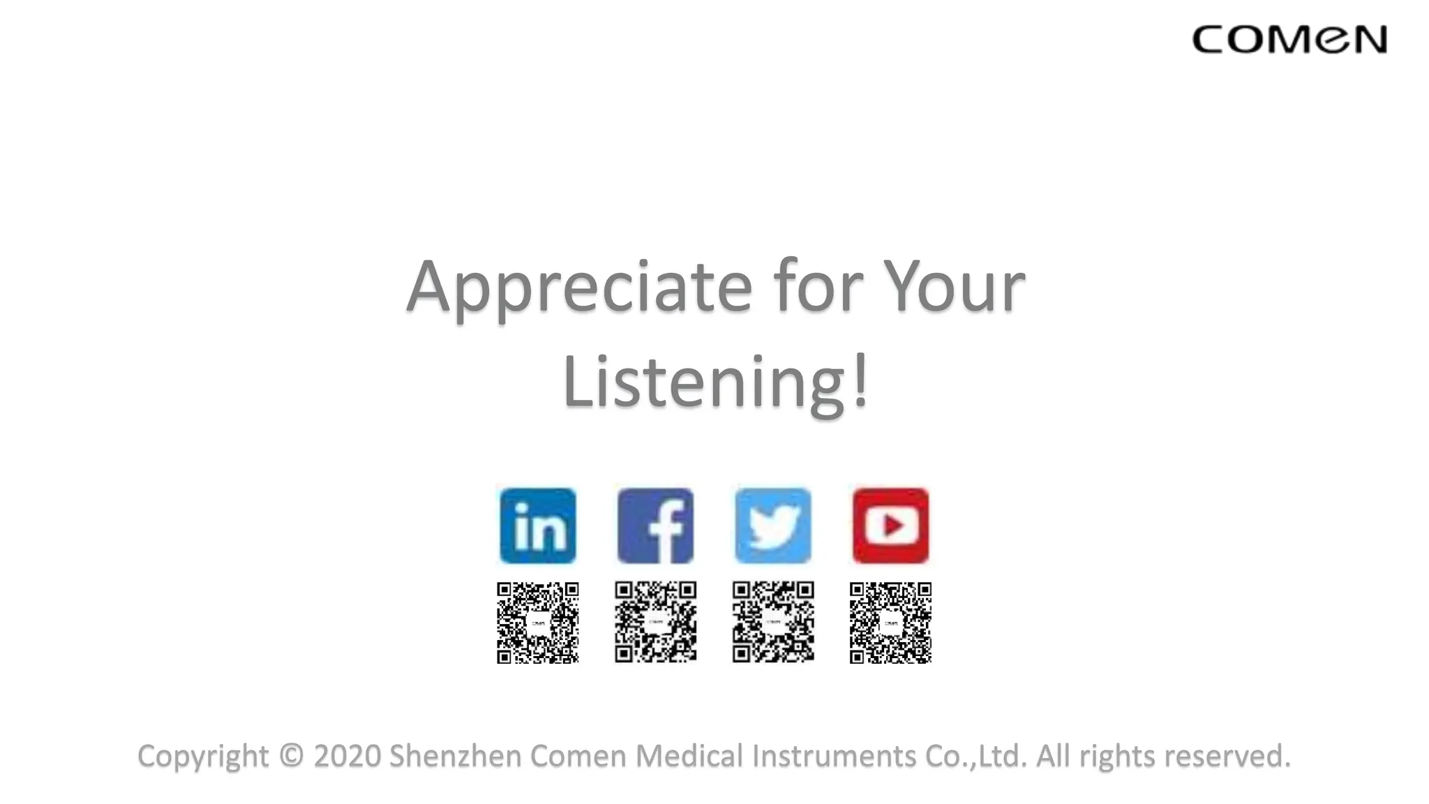 Appreciate for Your
Listening!
Copyright © 2020 Shenzhen Comen Medical Instruments Co.,Ltd. All rights reserved.
 