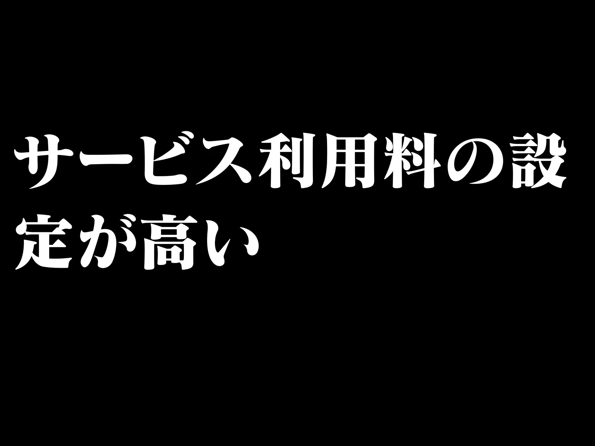 サービス利用料の設 
定が高い 
 