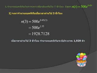 1.จำนวนแบคทีเรียในการเพาะเชื่อจุลินทรีย์ใน tชั่วโมง  มีสูตร 1) จงหาจำนวนแบคทีเรียเมื่อเวลาผ่านไป 3 ชั่วโมงเมื่อเวลาผ่านไป 3 ชั่วโมง จำนวนแบคทีเรียจะมีประมาณ 1,929 ตัว