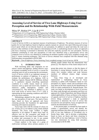 Minu S et al. Int. Journal of Engineering Research and Applications www.ijera.com
ISSN: 2248-9622, Vol. 5, Issue 11, (Part - 2) November 2015, pp.91-95
www.ijera.com 91 | P a g e
Assessing Level of Service of Two Lane Highways Using User
Perception and Its Relationship With Field Measurements
Minu S*, Rohini I**, Lija R L***
*(Department of Civil Engineering, SRR Engineering College, Chennai, India)
** ((Department of Civil Engineering, SRR Engineering College, Chennai, India)
*** (Department of Civil Engineering, SRR Engineering College, Chennai, India)
ABSTRACT
Level of Service (LOS) is an important measure of performance of highways. The primary measure of service
quality for two lane highways based on highway capacity manual are percent time spent following and average
travel speed which are not directly based on user perception. In addition to speed and delay the road users
perceive other attributes in their subjective determination of LOS. A methodology based on fuzzy set approach
and fuzzy clustering is presented to determine the LOS that explicitly accounts for user perception. Several
attributes contributing to road user perceptions of LOS were identified using a questionnaire survey and
composite level of service was obtained by combining all attributes together using fuzzy weighted average and
fuzzy C means clustering techniques. The levels of service obtained were compared with that obtained using
field procedure recommended in HCM 2000.
Keywords – Class II highways, Fuzzy clustering, Fuzzy weighted average, Level of service, HCM
I. INTRODUCTION
With increasing delay and congestion on our
nation‟s streets and highways, finding effective ways
to maintain acceptable levels of service is crucial for
satisfying users as well as protecting the environment.
Level of Service (LOS) is an important measure of
performance in analysis of highways. It is used to
evaluate the performance of a highway. LOS in
Highway Capacity Manual (HCM 2000)was defined
as “a qualitative measure describing operational
conditions in a traffic stream, based on service
measures such as speed and travel time, freedom to
maneuver, traffic interruptions, comfort and
convenience”[1]. This definition is applied in a six
level scale levels of service from A to F. LOS A
representing the best operating conditions and LOS F
gives the worst condition.
Methodology adopted for this study is based on
the user perception of road users. The need of fuzzy
logic, based on fuzzy set approach and fuzzy
clustering provides the foundation for approximate
reasoning with imprecise properties
Fuzzy logic starts with the concept of a fuzzy set
[2]. A fuzzy set is a set without a crisp, clearly defined
boundary. The Fuzzy Logic Toolbox is highly
impressive in all respects. It makes fuzzy logic an
effective tool for the conception and design of
intelligent systems. The Fuzzy Logic Toolbox is easy
to master and convenient to use. It can contain
elements with only a partial degree of membership.
Cluster analysis is the name of a group of
multivariate technique whose primary purpose is to
identify similar entities from the characteristic they
posses [2]. The objectives of the cluster analysis are to
group data points into clusters so that the degree of
association is strong between members of the same
cluster (low variance within) and weak between
members of different clusters (high variance
between).
Fang Clara Fang et al. developed and
implemented a methodology based on fuzzy
clustering to define LOS boundaries based on user
perception [3]. Speed, volume and acceleration noise
were taken as the three criteria for the identification of
LOS in a study conducted by K. Ramesh Kumar. This
study was based on development of level of services
for urban roads through user perception and fuzzy set
approach [4]. Partha Chakroborty and Shinya Kikuchi
studied applicability of fuzzy set theory to the analysis
of capacity and level of service of highway facilities
[5].Lin Zhang conducted a study at signalized
intersection to determine the level of service that
accounts for user perceptions. Fuzzy set approach was
used for the determination of LOS [6].
In the present paper, an attempt has been made to
conduct a questionnaire survey and identify the
important attributes that affect road user perception on
LOS of two lane highways of Trivandrum city in
Kerala State, India and to develop a methodology
based on fuzzy set theory and fuzzy clustering to
define LOS on two lane highways. Level of Service
was also determined by using field procedure
recommended in HCM 2000.
RESEARCH ARTICLE OPEN ACCESS
 