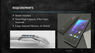 REQUIREMENTS
28 January 2017 18
 Smart Antenna
 Need High Capacity Fiber Optic
Network
 Large Internal Memory In Mobile
 