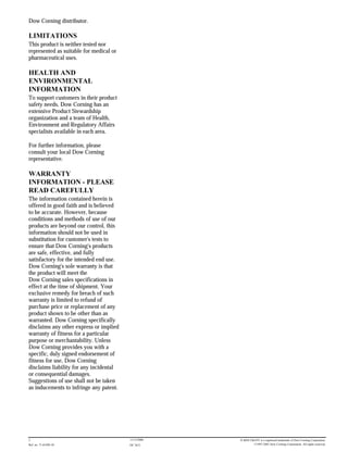 Dow Corning distributor.

LIMITATIONS
This product is neither tested nor
represented as suitable for medical or
pharmaceutical uses.

HEALTH AND
ENVIRONMENTAL
INFORMATION
To support customers in their product
safety needs, Dow Corning has an
extensive Product Stewardship
organization and a team of Health,
Environment and Regulatory Affairs
specialists available in each area.

For further information, please
consult your local Dow Corning
representative.

WARRANTY
INFORMATION - PLEASE
READ CAREFULLY
The information contained herein is
offered in good faith and is believed
to be accurate. However, because
conditions and methods of use of our
products are beyond our control, this
information should not be used in
substitution for customer's tests to
ensure that Dow Corning's products
are safe, effective, and fully
satisfactory for the intended end use.
Dow Corning's sole warranty is that
the product will meet the
Dow Corning sales specifications in
effect at the time of shipment. Your
exclusive remedy for breach of such
warranty is limited to refund of
purchase price or replacement of any
product shown to be other than as
warranted. Dow Corning specifically
disclaims any other express or implied
warranty of fitness for a particular
purpose or merchantability. Unless
Dow Corning provides you with a
specific, duly signed endorsement of
fitness for use, Dow Corning
disclaims liability for any incidental
or consequential damages.
Suggestions of use shall not be taken
as inducements to infringe any patent.




2                                        11/12/2000   ® MOLYKOTE is a registered trademark of Dow Corning Corporation.
Ref. no. 71-0149C-01                     DC 3631             ©1997-2001 Dow Corning Corporation. All rights reserved.
 