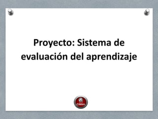 Proyecto: Sistema de
evaluación del aprendizaje
 