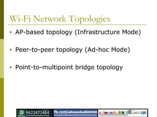 Wi-Fi Network Topologies
• AP-based topology (Infrastructure Mode)
• Peer-to-peer topology (Ad-hoc Mode)
• Point-to-multipoint bridge topology
 