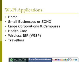 Wi-Fi Applications
• Home
• Small Businesses or SOHO
• Large Corporations & Campuses
• Health Care
• Wireless ISP (WISP)
• Travellers
 