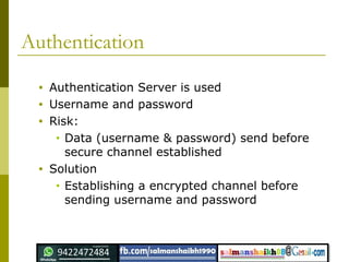 Authentication
• Authentication Server is used
• Username and password
• Risk:
• Data (username & password) send before
secure channel established
• Solution
• Establishing a encrypted channel before
sending username and password
 