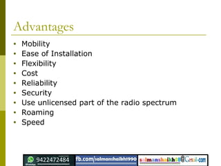 Advantages
• Mobility
• Ease of Installation
• Flexibility
• Cost
• Reliability
• Security
• Use unlicensed part of the radio spectrum
• Roaming
• Speed
 