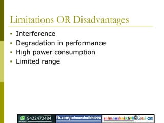 Limitations OR Disadvantages
• Interference
• Degradation in performance
• High power consumption
• Limited range
 