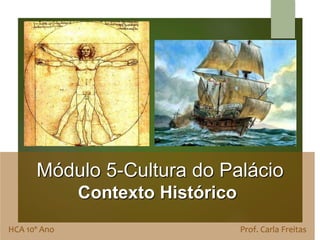 Módulo 5-Cultura do Palácio
Contexto Histórico
HCA 10º Ano Prof. Carla Freitas
 