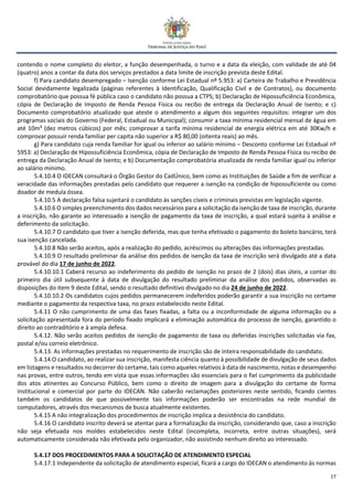 17
contendo o nome completo do eleitor, a função desempenhada, o turno e a data da eleição, com validade de até 04
(quatro) anos a contar da data dos serviços prestados a data limite de inscrição prevista deste Edital.
f) Para candidato desempregado – Isenção conforme Lei Estadual nº 5.953: a) Carteira de Trabalho e Previdência
Social devidamente legalizada (páginas referentes à Identificação, Qualificação Civil e de Contratos), ou documento
comprobatório que possua fé pública caso o candidato não possua a CTPS; b) Declaração de Hipossuficiência Econômica,
cópia de Declaração de Imposto de Renda Pessoa Física ou recibo de entrega da Declaração Anual de Isento; e c)
Documento comprobatório atualizado que ateste o atendimento a algum dos seguintes requisitos: integrar um dos
programas sociais do Governo (Federal, Estadual ou Municipal); consumir a taxa mínima residencial mensal de água em
até 10m³ (dez metros cúbicos) por mês; comprovar a tarifa mínima residencial de energia elétrica em até 30Kw/h e
comprovar possuir renda familiar per capita não superior a R$ 80,00 (oitenta reais) ao mês.
g) Para candidato cuja renda familiar for igual ou inferior ao salário mínimo – Desconto conforme Lei Estadual nº
5953: a) Declaração de Hipossuficiência Econômica, cópia de Declaração de Imposto de Renda Pessoa Física ou recibo de
entrega da Declaração Anual de Isento; e b) Documentação comprobatória atualizada de renda familiar igual ou inferior
ao salário mínimo.
5.4.10.4 O IDECAN consultará o Órgão Gestor do CadÚnico, bem como as Instituições de Saúde a fim de verificar a
veracidade das informações prestadas pelo candidato que requerer a isenção na condição de hipossuficiente ou como
doador de medula óssea.
5.4.10.5 A declaração falsa sujeitará o candidato às sanções cíveis e criminais previstas em legislação vigente.
5.4.10.6 O simples preenchimento dos dados necessários para a solicitação da isenção de taxa de inscrição, durante
a inscrição, não garante ao interessado a isenção de pagamento da taxa de inscrição, a qual estará sujeita à análise e
deferimento da solicitação.
5.4.10.7 O candidato que tiver a isenção deferida, mas que tenha efetivado o pagamento do boleto bancário, terá
sua isenção cancelada.
5.4.10.8 Não serão aceitos, após a realização do pedido, acréscimos ou alterações das informações prestadas.
5.4.10.9 O resultado preliminar da análise dos pedidos de isenção da taxa de inscrição será divulgado até a data
provável do dia 17 de junho de 2022.
5.4.10.10.1 Caberá recurso ao indeferimento do pedido de isenção no prazo de 2 (dois) dias úteis, a contar do
primeiro dia útil subsequente à data de divulgação do resultado preliminar da análise dos pedidos, observadas as
disposições do item 9 deste Edital, sendo o resultado definitivo divulgado no dia 24 de junho de 2022.
5.4.10.10.2 Os candidatos cujos pedidos permanecerem indeferidos poderão garantir a sua inscrição no certame
mediante o pagamento da respectiva taxa, no prazo estabelecido neste Edital.
5.4.11 O não cumprimento de uma das fases fixadas, a falta ou a inconformidade de alguma informação ou a
solicitação apresentada fora do período fixado implicará a eliminação automática do processo de isenção, garantido o
direito ao contraditório e à ampla defesa.
5.4.12. Não serão aceitos pedidos de isenção de pagamento de taxa ou deferidas inscrições solicitadas via fax,
postal e/ou correio eletrônico.
5.4.13. As informações prestadas no requerimento de inscrição são de inteira responsabilidade do candidato.
5.4.14 O candidato, ao realizar sua inscrição, manifesta ciência quanto à possibilidade de divulgação de seus dados
em listagens e resultados no decorrer do certame, tais como aqueles relativos à data de nascimento, notas e desempenho
nas provas, entre outros, tendo em vista que essas informações são essenciais para o fiel cumprimento da publicidade
dos atos atinentes ao Concurso Público, bem como o direito de imagem para a divulgação do certame de forma
institucional e comercial por parte do IDECAN. Não caberão reclamações posteriores neste sentido, ficando cientes
também os candidatos de que possivelmente tais informações poderão ser encontradas na rede mundial de
computadores, através dos mecanismos de busca atualmente existentes.
5.4.15 A não integralização dos procedimentos de inscrição implica a desistência do candidato.
5.4.16 O candidato inscrito deverá se atentar para a formalização da inscrição, considerando que, caso a inscrição
não seja efetuada nos moldes estabelecidos neste Edital (incompleta, incorreta, entre outras situações), será
automaticamente considerada não efetivada pelo organizador, não assistindo nenhum direito ao interessado.
5.4.17 DOS PROCEDIMENTOS PARA A SOLICITAÇÃO DE ATENDIMENTO ESPECIAL
5.4.17.1 Independente da solicitação de atendimento especial, ficará a cargo do IDECAN o atendimento às normas
 