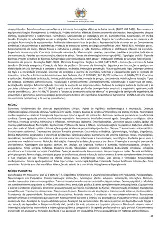 42
desequilibrados. Transformadores monofásicos e trifásicos. Instalações elétricas de baixa tensão (ABNT NBR 5410). Aterramento e
equipotencialização. Planejamento da instalação. Projeto de linhas elétricas. Dimensionamento de circuitos. Proteção contra choque
elétrico, sobrecorrente e sobretensão. Harmônicas. Manutenção de instalações em BT. Luminotécnica. Subestações em média
tensão. Proteção de subestações aéreas e abrigadas. Coordenação e seletividade. Projeto de transformadores de corrente e de
proteção. Manutenção de equipamentos. Análise de sistemas elétricos de potência. Representação de sistemas em pu. Componentes
simétricas. Faltas simétricas e assimétricas. Proteção de estruturas contra descargas atmosféricas (ABNT NBR 5419). Princípios gerais.
Gerenciamentos de riscos. Danos físicos a estruturas e perigos à vida. Sistemas elétricos e eletrônicos internos na estrutura.
Engenharia de manutenção. Conceitos básicos de manutenção. Manutenção corretiva, preventiva, preditiva e detectiva. Indicadores
de manutenção. Paradas para manutenção. Gestão de ativos. Fontes de alimentação ininterrupta (UPS). Topologias de UPS. Tipos de
baterias. Projeto de banco de baterias. Minigeração solar fotovoltaica. NBR 16690 – Instalações elétricas de arranjos fotovoltaicos –
Requisitos de projeto. Resolução ANEEL/2012. Eficiência Energética. Noções da NBR 16819:2020 – Instalações elétricas de baixa
tensão – Eficiência energética. Correção de fator de potência. Sistemas de iluminação. Segurança em instalações e serviços em
eletricidade (NR 10). Prevenção e combate a incêndios. Incêndios. Proteção e prevenção. Física e química do fogo. O comportamento
do fogo e a integridade estrutural. Sistemas de detecção e alarme de incêndios. Sistemas e equipamentos para o combate de
incêndios. Licitações e Contratos Administrativos. Leis Federais nºs 10.520/2002, 14.133/2021 e Decreto nº 10.024/2019. Conceitos
e aplicações. Modalidade de licitação, limites, publicidade, convite, tomada de preços, concorrência. Habilitação na licitação. Tipos
de licitação. Contratos administrativos. Fiscalização e gerenciamento: acompanhamento, coordenação e supervisão de obras.
Aceitação dos serviços. Administração de contratos de execução de projetos e obras. Caderno de encargos. As leis de concessão e as
parcerias público privadas. Lei n.º 5.194/66 (regula o exercício das profissões de engenheiro, arquiteto e engenheiro agrônomo, e dá
outras providências). Lei n.º 6.496/77 (institui a “anotação de responsabilidade técnica” na prestação de serviços de engenharia, de
arquitetura e agronomia, autoriza a criação, pelo Conselho Federal de Engenharia, Arquitetura e Agronomia - CONFEA, de uma mútua
de assistência profissional, e dá outras providências).
MÉDICO
Conceitos fundamentais das diversas especialidades clínicas. Ações de vigilância epidemiológica e imunização. Doenças
infectocontagiosas incluindo dengue/vigilância em saúde. Noções básicas de urgência/emergência na prática médica. Reanimação
cardiorrespiratória cerebral. Emergência hipertensiva. Infarto agudo do miocárdio. Arritmias cardíacas paroxísticas. Insuficiência
cardíaca. Edema agudo de pulmão. Insuficiência respiratória. Pneumonias. Insuficiência renal aguda. Emergências urológicas: cólica
nefrética, retenção urinária, hematúria e infecções. Hemorragia digestiva. Enterocolopatias. Colecistite aguda. Lesões agudas da
mucosa gastroduodenal. Meningites. Septicemias. Profilaxia de raiva e tétano. Descompensações no paciente diabético. Acidente
vascular cerebral. Estado epilético. Intoxicações agudas. Acidentes por animais peçonhentos. Choque. Traumatismo cranioencefálico.
Traumatismo abdominal. Traumatismo torácico. Embolia pulmonar. Ética médica e Bioética. Epidemiologia, fisiologia, diagnóstico,
clínica, tratamento, prognóstico e prevenção de doenças: cardiovasculares; pulmonares; do sistema digestivo; renais; imunológicas;
reumáticas; hematológicas; metabólicas e do sistema endócrino; infecciosas e transmissíveis; neurológicas. Cuidados gerais com o
paciente em medicina interna. Nutrição. Hidratação. Prevenção e detecção precoce do câncer. Prevenção e detecção precoce da
aterosclerose. Abordagem das queixas comuns em serviços de urgência. Tontura e zumbido. Rinossinusopatias. Urticária e
angioedema. Rinite alérgica. Cefaleias. Diabetes melito. Obesidade. Síndrome metabólica. Endocardite infecciosa. Infecções
estafilocócicas. Endemias nacionais. Candidíase. Doenças sexualmente transmissíveis. Herpes simples e zoster. Terapia antibiótica:
princípios gerais, farmacologia, principais grupos de antibióticos, doses e duração do tratamento. Exames complementares invasivos
e não invasivos de uso frequente na prática clínica diária. Emergências clínicas. Vias aéreas e ventilação. Ressuscitação
cardiopulmonar. Edema agudo pulmonar. Crise hipertensiva. Hemorragia digestiva. Estados de choque. Anafilaxia. Intoxicações. Crise
convulsiva. Acidente vascular encefálico. Alterações do estado de consciência. Hipoglicemia e hiperglicemia.
MÉDICO PSIQUIATRA
Classificação em Psiquiatria: CID-10 e DSM-IV-TR. Diagnóstico Sindrômico e Diagnóstico Nosológico em Psiquiatria. Psicopatologia.
Neuroimagem em Psiquiatria. Psicofarmacologia: indicações, posologias, efeitos adversos, intoxicação, interações. Delirium,
demências e outros transtornos cognitivos. Transtornos relacionados ao uso de substâncias psicoativas. Exame psiquiátrico. Modelos
de atendimento em psiquiatria da infância e adolescência em saúde pública. Exames complementares em psiquiatria. Esquizofrenia
e outros transtornos psicóticos. Síndromes psiquiátricas do puerpério. Transtornos do humor. Transtornos de ansiedade. Transtornos
somatoformes. Transtornos alimentares. Transtornos do sono. Transtornos de adaptação e transtorno de estresse pós-traumático.
Transtornos da personalidade. Transtornos dissociativos. Retardo mental. Transtornos do neurodesenvolvimento. Transtornos
comportamentais e emocionais que aparecem habitualmente durante a infância ou adolescência. Psiquiatria forense. Avaliação da
capacidade civil. Avaliação da responsabilidade penal. Avaliação da periculosidade. Os exames periciais de dependência de drogas e
de cessação de dependência. Responsabilidade civil, penal e ética do psiquiatra e do perito psiquiatra. Direitos do doente mental.
Internação psiquiátrica involuntária e internação psiquiátrica compulsória. O segredo profissional e o sigilo pericial. Consentimento
esclarecido em psiquiatria. Princípios bioéticos e sua aplicação em psiquiatria. Perícias psiquiátricas em matérias administrativas.
 