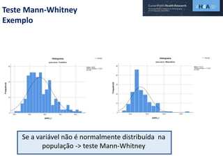 Teste Mann-Whitney
Exemplo
Se a variável não é normalmente distribuída na
população -> teste Mann-Whitney
 