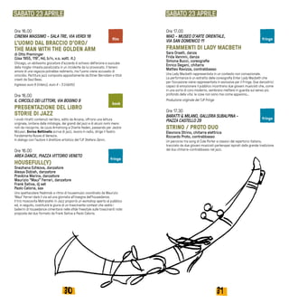 3130
Ore 16.00
CINEMA MASSIMO - SALA TRE, VIA VERDI 18
L'UOMO DAL BRACCIO D'ORO/
THE MAN WITH THE GOLDEN ARM
di Otto Preminger
(Usa 1955, 119’, Hd, b/n, v.o. sott. it.)
Chicago, un abilissimo giocatore d'azzardo è schiavo dell'eroina e succube
della moglie rimasta paralizzata in un incidente da lui provocato. Il tenero
amore di una ragazza potrebbe redimerlo, ma l'uomo viene accusato di
omicidio. Partitura jazz composta appositamente da Elmer Bernstein e titoli
creati da Saul Bass.
Ingresso euro 6 (intero), euro 4 - 3 (ridotti)
Ore 16.00
IL CIRCOLO DEI LETTORI, VIA BOGINO 9
PRESENTAZIONE DEL LIBRO
STORIE DI JAZZ
I vividi ritratti contenuti nel libro, edito da Arcana, offrono una lettura
originale, lontana dalle mitologie, dei grandi del jazz e di alcuni nomi meno
noti da riscoprire, da Louis Armstrong a Charlie Haden, passando per Jackie
McLean. Enrico Bettinello scrive di jazz, lavora in radio, dirige il Teatro
Fondamenta Nuove di Venezia.
In dialogo con l’autore il direttore artistico del TJF Stefano Zenni.
Ore 16.00
AREA DANCE, PIAZZA VITTORIO VENETO	
HOUSEFULL(Y)
Snezhana Ezhkova, danzatore
Alesya Dobish, danzatore
Pravkina Marina, danzatore
Maurizio “Maui” Ferrari, danzatore
Frank Sativa, dj set
Paolo Celoria, sax
Uno spettacolare flashmob a ritmo di housemusic coordinato da Maurizio
‘Maui’ Ferrari darà il via ad una giornata all’insegna dell’housedance.
Il trio moscovita Matryoshki in Jazz proporrà un workshop aperto al pubblico
ed, in seguito, costituirà la giuria di un trascinante contest che vedrà i
ballerini di housedance cimentarsi nelle sfide freestyle sulle trascinanti note
proposte dal duo formato da Frank Sativa e Paolo Celoria.
SABATO 23 APRILE
Ore 17.00
MAO - MUSEO D’ARTE ORIENTALE,
VIA SAN DOMENICO 11
FRAMMENTI DI LADY MACBETH
Sara Orselli, danza
Frida Vannini, danza
Simona Bucci, coreografie
Enrico Degani, chitarra
Matteo Ravizza, contrabbasso
Una Lady Macbeth rappresentata in un contesto non convezionale.
La performance è un estratto della coreografia Enter Lady Macbeth che
per l’occasione viene rappresentata in esclusiva per il Fringe. Due danzatrici
capaci di emozionare il pubblico incontrano due giovani musicisti che, come
in una sorta di coro moderno, sembrano mettere in guardia sul senso più
profondo della vita: le cose non sono mai come appaiono…
Produzione originale del TJF Fringe
Ore 17.30
BARATTI & MILANO, GALLERIA SUBALPINA -
PIAZZA CASTELLO 29
STRINO / PROTO DUO
Eleonora Strino, chitarra elettrica
Riccardo Proto, contrabbasso
Un percorso tra song di Cole Porter e classici del repertorio italiano,
tracciato da due giovani musicisti partenopei ispirati dalla grande tradizione
del duo chitarra-contrabbasso nel jazz.
SABATO 23 APRILE
film
fringe
fringe
fringe
book
 
