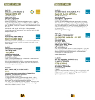 3938
Ore 22.30
CAPOLINEA 8, VIA MADDALENE 42
ITALIAN GIANTS 4ET
Carlo Atti, sassofoni
Andrea Pozza, piano
Alex Orciari, contrabbasso
Gianni Cazzola, batteria
Un quartetto di musicisti di fama internazionale. Il concerto si svolge in
un luogo “storico” per tutti gli appassionati di jazz. Il Capolinea 8 fin dagli
anni 70 è caposaldo del jazz cittadino e si sono esibiti musicisti come Chet
Baker, Roy Haynes, Franco Cerri e molti altri. Ospite speciale Gianni Cazzola
alla batteria.
Cena dalle ore 20.30. Info: tel. 349.551.69.22 - www.capolinea8.it
Concerto organizzato dall'associazione “Torino Jazz City” nell’ambito della
rassegna Quartieri in jazz.
Ore 23.00
MUSIC ON THE RIVER, FIUME PO
REMI CRAMBES SOLO
Lo straordinario violinista francese prosegue la serie dei concerti sul fiume.
La scenografia naturale del Po farà da cornice a un concerto dal grande
impatto teatrale.
Ore 23.15
CIRCOLO CANOTTIERI ESPERIA,
CORSO MONCALIERI 2
TRI(O)KÀLA
Rita Marcotulli, pianoforte
Ares Tavolazzi, contrabbasso
Alfredo Golino, batteria
Quando la musica nasce dall’amicizia, quando le note si intrecciano con i
sentimenti, ecco che si crea la magia.
Dopo molti anni di palcoscenici condivisi in formazioni che li hanno visti
accompagnare grandi artisti, Rita, Alfredo e Ares hanno deciso di riunirsi,
per divertire e regalare forti emozioni.
Ore 23.20
NIGHT TOWERS, PIAZZA VITTORIO VENETO
FOOD
Thomas Strønen, batteria, percussioni e live electronics
Iain Ballamy, sassofoni e live electronics
Gianluca Petrella, trombone e fx
“Un magico ibrido di tecnologia e improvvisazione, ambient e dance”.
Così il BBC Magazine definisce l’ultimo lavoro di Strønen e Ballamy che
vantano quasi vent’anni di collaborazione internazionale.
Suoni, spazi e tessiture di grande profondità e bellezza, impreziositi dalla
presenza di Gianluca Petrella, alchimista dell’elettronica e uno dei più
straordinari virtuosi del trombone al mondo.
SABATO 23 APRILE
Ore 23.45
MAGAZZINO SUL PO, VIA MURAZZI DEL PO 14
OMAGGIO A JONI MITCHELL
Maria Pia De Vito, voce
Fabio Gorlier, piano
Simone Bellavia, basso elettrico
Gaetano Fasano, batteria
Un tributo alla grande arte di Joni Mitchell, l’artista che ha tracciato la
storia della musica con autentici capolavori di grandissima originalità e
raffinatezza, da parte di Maria Pia De Vito, una delle voci di spicco della
scena jazz internazionale. Un progetto che l’artista partenopea cura da
molti anni con rispetto e passione, e che presenterà al Fringe con una
formazione inedita.
Produzione originale del TJF Fringe
Ore 24.00
LAB, PIAZZA VITTORIO VENETO 13
EDUCAZIONE SABAUDA LIVE SET
Willie Peyote, voce
Frank Sativa, dj set
Josè Loggia, chitarra
Alex “Jeremy” Cirulli, basso
Giovanni Corgiat Mecio, tastiera
Luigi Napolitano, tromba
Carlo Bellotti, batteria
Il noto rapper torinese Willie Peyote, il cui stile cantautoriale lo porta oltre
i confini del suo stesso genere, propone le liriche taglienti ma raffinate
del suo nuovo album Educazione Sabauda in un travolgente live set
accompagnato da una band d’eccezione.
Powered by Rosso Antico
Ore 00.30
MAD DOG TANQUERAY TEN SOCIAL CLUB,
VIA MARIA VITTORIA 35 A
OPEN SESSION
Fabio Giachino, pianoforte
Mauro Battisti, contrabbasso
Tony Arco, batteria
& guests
Nella cornice elegante e soffusa del Mad Dog, l’esclusivo speak-easy della
città, prenderanno il via le jam session del Fringe durante tutto il TJF.
Ingresso su prenotazione: tel. 011.812.08.74
SABATO 23 APRILE
special
fringe
fringe
fringe
fringe
fringe
fringe
 