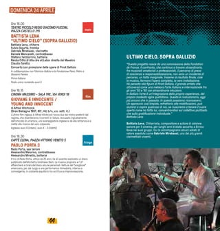 4544
DOMENICA 24 APRILE
ULTIMO CIELO. SOPRA GALLIZIO
“Questo progetto nasce da una commissione della Fondation
de France. Il confronto, che continuo a trovare straordinario,
fra musicisti amatoriali e professionisti, il percorso di presa
di coscienza e responsabilizzazione, non sono un incidente di
percorso, un fatto marginale. Insieme al risultato finale, cioè
la musica, formano l’opera completa, la vera installazione.
Ho pensato alla figura di Pinot Gallizio, il grande artista che
attraversò come una meteora l’arte italiana e internazionale fra
gli anni ’50 e ’60 con straordinarie intuizioni.
In Gallizio l’arte è un’integrazione della propria esperienza, del
proprio modesto agire quotidiano. Questo è rivoluzionario, oggi
più ancora che in passato. In questo possiamo riconoscerci.
Un approccio così limpido, refrattario alle mistificazioni, può
aiutarci a capire qualcosa di noi, se riusciremo a tenere il cuore
aperto come ha fatto lui, concentrandoci sul collettivo piuttosto
che sulla gratificazione individuale.”
Battista Lena
Battista Lena. Chitarrista, compositore e autore di colonne
sonore per il cinema, per lunghi anni è stato accanto a Enrico
Rava nei suoi gruppi. Qui lo accompagnano alcuni solisti di
valore assoluto come Gabriele Mirabassi, uno dei più grandi
clarinettisti viventi.
Ore 18.00
TEATRO PICCOLO REGIO GIACOMO PUCCINI,
PIAZZA CASTELLO 215
BATTISTA LENA
“ULTIMO CIELO” (SOPRA GALLIZIO)
Battista Lena, chitarra
Fulvio Sigurtà, tromba
Gabriele Mirabassi, clarinetto
Daniele Mencarelli, contrabbasso
Stefano Tamborrino, batteria
Banda Città di Alba Ars et Labor diretta dal Maestro
Claudio Taretto
Concerto con proiezione delle opere di Pinot Gallizio
In collaborazione con l’Archivio Gallizio e la Fondazione Piera, Pietro e
Giovanni Ferrero
Prima italiana
Posto unico numerato euro 5
Ore 18.15
CINEMA MASSIMO - SALA TRE, VIA VERDI 18
GIOVANE E INNOCENTE /
YOUNG AND INNOCENT
di Alfred Hitchcock
(Gran Bretagna 1937, 80’, Hd, b/n, v.o. sott. it.)
L’ultimo film inglese di Alfred Hitchcock tocca due dei motivi preferiti dal
regista, che diventeranno ricorrenti in futuro. Accusato ingiustamente
dell'omicidio di un'amica, uno sceneggiatore inglese si dà alla latitanza e si
mette alla ricerca del vero colpevole.
Ingresso euro 6 (intero), euro 4 - 3 (ridotti)
Ore 18.30
CAFFÈ ELENA, PIAZZA VITTORIO VENETO 5
PAOLO PORTA 3
Paolo Porta, sax tenore
Alessandro Maiorino, contrabbasso
Alessandro Minetto, batteria
Il trio di Paolo Porta, attivo da 25 anni, ha di recente realizzato un disco
pubblicato dall’etichetta londinese Slam. La musica proposta al TJF
affiancherà ai brani del disco alcune personali riletture del “songbook”
americano, per dar luogo a una performance immediata, intensa e
coinvolgente, in costante equilibrio tra scrittura e improvvisazione.
film
main
fringe
 