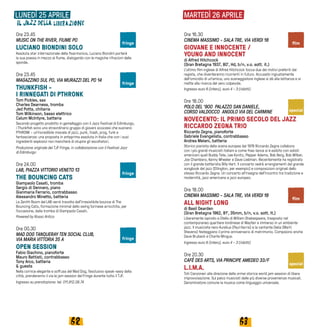 6362
LUNEDÌ 25 APRILE
Ore 23.45
MUSIC ON THE RIVER, FIUME PO
LUCIANO BIONDINI SOLO
Assoluta star internazionale della fisarmonica, Luciano Biondini porterà
la sua poesia in mezzo al fiume, dialogando con le magiche rifrazioni delle
sponde.
Ore 23.45
MAGAZZINO SUL PO, VIA MURAZZI DEL PO 14
THUNKFISH -
I RINNEGATI DI PTHRONK
Tom Pickles, sax
Charles Dearness, tromba 
Jed Potts, chitarra
Tom Wilkinson, basso elettrico 
Calum McIntyre, batteria
Secondo progetto prodotto in gemellaggio con il Jazz Festival di Edimburgo,
i Thunkfish sono uno straordinario gruppo di giovani scozzesi che suonano
PTHRONK - un’incredibile miscela di jazz, punk, trash, prog, funk e
fantascienza: una proposta in anteprima assoluta in Italia che con i suoi
ingredienti esplosivi non mancherà di stupire gli ascoltatori.
Produzione originale del TJF Fringe, in collaborazione con il Festival Jazz
di Edimburgo
Ore 24.00
LAB, PIAZZA VITTORIO VENETO 13	
THE BOUNCING CATS
Giampaolo Casati, tromba
Sergio di Gennaro, piano
Gianmaria Ferrario, contrabbasso
Alessandro Minetto, batteria
La Zenith Room del LAB verrà travolta dall’irresistibile bounce di The
Bouncing Cats, formazione minimal dello swing torinese arricchita, per
l’occasione, dalla tromba di Giampaolo Casati.
Powered by Rosso Antico
Ore 00.30
MAD DOG TANQUERAY TEN SOCIAL CLUB,
VIA MARIA VITTORIA 35 A
OPEN SESSION
Fabio Giachino, pianoforte
Mauro Battisti, contrabbasso
Tony Arco, batteria
& guests
Nella cornice elegante e soffusa del Mad Dog, l’esclusivo speak-easy della
città, prenderanno il via le jam session del Fringe durante tutto il TJF.
Ingresso su prenotazione: tel. 011.812.08.74
Ore 16.30
CINEMA MASSIMO - SALA TRE, VIA VERDI 18
GIOVANE E INNOCENTE /
YOUNG AND INNOCENT
di Alfred Hitchcock
(Gran Bretagna 1937, 80’, Hd, b/n, v.o. sott. it.)
L’ultimo film inglese di Alfred Hitchcock tocca due dei motivi preferiti dal
regista, che diventeranno ricorrenti in futuro. Accusato ingiustamente
dell'omicidio di un'amica, uno sceneggiatore inglese si dà alla latitanza e si
mette alla ricerca del vero colpevole.
Ingresso euro 6 (intero), euro 4 - 3 (ridotti)
Ore 18.00
POLO DEL ‘900 PALAZZO SAN DANIELE,
CORSO VALDOCCO ANGOLO VIA DEL CARMINE
NOVECENTO: IL PRIMO SECOLO DEL JAZZ
RICCARDO ZEGNA TRIO
Riccardo Zegna, pianoforte
Gabriele Evangelista, contrabbasso
Andrea Melani, batteria
Storico pianista della scena europea dal 1976 Riccardo Zegna collabora
con i più grandi musicisti italiani e come free-lance si è esibito con solisti
americani quali Buddy Tate, Lee Konitz, Pepper Adams, Bob Berg, Bob Wilber,
Joe Chambers, Kenny Wheeler e Dave Liebman. Recentemente ha registrato
con il grande batterista Billy Hart. Il concerto vedrà arrangiamenti dal grande
songbook del jazz (Ellington, per esempio) e composizioni originali dello
stesso Riccardo Zegna. Un concerto all’insegna dell’incontro tra tradizione e
modernità, jazz americano e jazz europeo.
Ore 18.00
CINEMA MASSIMO - SALA TRE, VIA VERDI 18
ALL NIGHT LONG
di Basil Dearden
(Gran Bretagna 1962, 81’, 35mm, b/n, v.o. sott. It.)
Liberamente ispirato a Otello di William Shakespeare, trasposto nel
contemporaneo quartiere londinese di Mayfair e immerso in un ambiente
jazz. Il musicista nero Aurelius (Paul Harris) e la cantante Delia (Marti
Stevens) festeggiano il primo anniversario di matrimonio. Compaiono anche
Dave Brubeck e Charlie Mingus.
Ingresso euro 6 (intero), euro 4 - 3 (ridotti)
Ore 20.30
CAFÈ DES ARTS, VIA PRINCIPE AMEDEO 33/F
L.I.M.A.
Toti Canzoneri alla direzione della ormai storica world jam session di libera
improvvisazione. Sul palco musicisti dalle più diverse provenienze musicali.
Denominatore comune la musica come linguaggio universale.
MARTEDÌ 26 APRILE
film
film
special
special
fringe
fringe
fringe
fringe
 