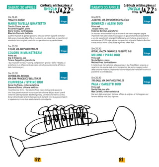 9392
Ore 19.45
PIAZZA IV MARZO
MARIO TAVELLA QUARTETTO
Claudio Chiara, sax alto
Riccardo Ruggieri, piano
Mario Tavella, contrabbasso
Maurizio Cuccuini, batteria
Quattro musicisti di grande spessore, amici da sempre e grandi animatori
della scena musicale della città, si riuniscono per presentare un repertorio di
standard e brani originali, costruito con perfetta cura e grande classe.
Ore 20.00
T CLUB, VIA SANT’AGOSTINO 23
COLORS IN MAINSTREAM
Primo set
Gigi di Gregorio, sax
Tiziana Cappellino, pianoforte
I due musicisti torinesi, tra song, composizioni groovy e tanto interplay, ci
proiettano in un affascinante percorso ostruito accuratamente all’interno
della tradizione jazz.
Ore 20.00
OSTERIA DEL BICCHIO,
VIA GIAN FRANCESCO BELLEZIA 33
CIUFFREDA / STRINO DUO
Daniel Ciuffreda, chitarra elettrica
Eleonora Strino, chitarra elettrica
Il duo Eleonora Strino / Daniele Ciuffreda nasce dalla grande passione
che i due giovani musicisti nutrono per la tradizione del jazz e per i grandi
chitarristi (Barney Kessell, Wes Montgomery, Jim Hall) che l’hanno scritta.
Song indimenticabili e tanto Swing sono gli elementi che i due giovani talenti
vi regaleranno in uno show assolutamente coinvolgente.
Ore 20.15
JUDEFIRE, VIA SAN DOMENICO 12/C bis
BONIFAZI / ALBINI DUO
Primo set
Jacopo Albini, sax
Federico Bonifazi, pianoforte
Un incontro emozionante fra due strumenti che hanno segnato pagine
importanti nella storia della musica jazz: un giovane talento del pianoforte
e uno dei sassofonisti emergenti della scena jazz italiana, proporranno in
esclusiva per il TJF Fringe, alcune composizioni originali di Federico Bonifazi
tratte dal suo ultimo cd You’ll See registrato a New York.
Ore 20.30
RITUAL, PIAZZA EMANUELE FILIBERTO 5/B	
MELONI / PIRAS DUO
Primo set
Nicola Meloni, piano
Matteo Piras, contrabbasso
A metà strada fra tradizione ed evoluzione, il duo Piras Meloni propone un
repertorio che spazia dagli storici compositori del jazz ai maggiori autori
della canzone moderna, esplorando le sonorità peculiari nate dell’incontro di
pianoforte e contrabbasso.
Ore 20.30
TRE GALLI, VIA SANT’AGOSTINO 25	
PALA / CARLETTI DUO
Primo set
Danilo Pala, sax alto
Max Carletti, chitarra elettrica
Due leoni della scena jazz torinese affilano le unghie e si fronteggiano sul
terreno del bop e del jazz vigoroso.
SABATO 30 APRILE
fringe
fringe
fringe
fringe
fringe
fringe
SABATO 30 APRILE
 