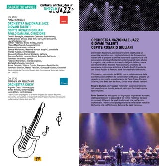 9594
ORCHESTRA NAZIONALE JAZZ
GIOVANI TALENTI
OSPITE ROSARIO GIULIANI
L’Orchestra Nazionale Jazz Giovani Talenti costituisce un
ensemble jazzistico con i migliori studenti dei Conservatori
italiani che si propone di offrire importanti opportunità a una
generazione di giovani brillantemente impegnati nello studio.
Il progetto, che conferma la crescita del jazz italiano, nasce
dall’incontro tra il Maestro Paolo Damiani, chiamato ad
assumerne la direzione artistica, e Guelfo Guelfi, Presidente
del Teatro Puccini di Firenze, dove l’orchestra ha debuttato.
L’Orchestra, patrocinata dal MIUR, con la collaborazione della
Conferenza dei Direttori dei Conservatori di Musica, propone un
repertorio composto appositamente da Paolo Fresu, Corrado
Guarino, Dino Betti Van der Noot, Enrico Intra e Paolo Damiani.
Rosario Giuliani, da “ragazzo millenote” a grande interprete
del sassofono nel mondo, sale sul palco con l’orchestra come
special guest.
Paolo Damiani ha sviluppato un linguaggio originale ed europeo,
distinguendosi per la capacità di far vivere l’estetica del jazz
in contesti differenti da quelli tradizionali che, nell’ambito
orchestrale, l’hanno visto protagonista sia nella Italian Instabile
Orchestra che nell’Orchestre National De Jazz francese.
Ore 21.00
PIAZZA CASTELLO
ORCHESTRA NAZIONALE JAZZ
GIOVANI TALENTI
OSPITE ROSARIO GIULIANI
PAOLO DAMIANI, DIREZIONE
Camilla Battaglia, Alessandro Castriota Scanderberg,
Martin Denise Elessa, Elisa Mini, Sara Jane Ceccarelli,
Laura Torterolo, voci
Zaltron Federico, Nicola Nieddu, violino
Filippo Macchiarelli, basso elettrico
Massimo Imperatore, chitarra
Samuel Mortellaro, Messina Manuel Magrini, pianoforte
Andrea Ruocco, contrabbasso
Alessandro Rossi, Enrico Smiderle, batteria
Giacomo Tantillo, Lorenzo Giorni, Antonello Del Sordo,
Tommaso Iacoviello, tromba
Federico Pierantoni, Andrea Angeloni,
Michele Fortunato, tromboni
Nicola Caminiti, Vittorio Cuculo, Francesco Paolo Pacillo,
Tommaso Troncon, Mattia Feliciani, Giuseppe Ruotolo, sassofoni
Saluto iniziale del Comitato Giovani della Commissione Nazionale Italiana
per l' UNESCO
Ore 21.30
SIBIRIAKY, VIA BELLEZIA 8G
ORCHESTRA COCO’
Augusto Creni, chitarra gipsy
Marco Maturo, chitarra gipsy
Lucio Villani, contrabbasso
I tre musicisti propongono un brillante progetto dal sapore del primo
novecento, con gustosi arrangiamenti che strizzano l’occhio al manouche
e alla musica italiana degli anni ’40.
main
fringe
SABATO 30 APRILE
 