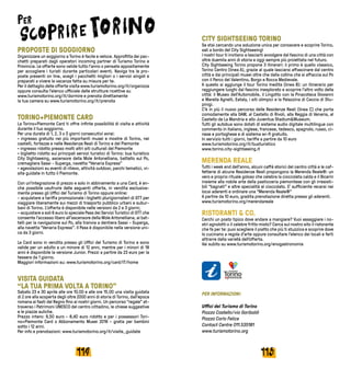 115114
PROPOSTE DI SOGGIORNO
Organizzare un soggiorno a Torino è facile e veloce. Approfitta dei pac-
chetti preparati dagli operatori incoming partner di Turismo Torino e
Provincia. Le offerte sono valide tutto l’anno o pensate appositamente
per accogliere i turisti durante particolari eventi. Naviga tra le pro-
poste presenti on line, scegli i pacchetti migliori o i servizi singoli e
preparati a vivere la vacanza fatta su misura per te.
Per il dettaglio delle offerte visita www.turismotorino.org/it/organizza
oppure consulta l’elenco ufficiale delle strutture ricettive su
www.turismotorino.org/it/dormire e prenota direttamente
la tua camera su www.turismotorino.org/it/prenota
TORINO+PIEMONTE CARD
La Torino+Piemonte Card ti offre infinte possibilità di visita e attività
durante il tuo soggiorno.
Per una durata di 1, 2, 3 o 5 giorni consecutivi avrai:
• ingresso gratuito nei più importanti musei e mostre di Torino, nei
castelli, fortezze e nelle Residenze Reali di Torino e del Piemonte
• ingresso ridotto presso molti altri siti culturali del Piemonte
• biglietto ridotto sui principali servizi turistici di Torino: bus turistico
City Sightseeing, ascensore della Mole Antonelliana, battello sul Po,
cremagliera Sassi - Superga, navetta “Venaria Express”
• agevolazioni su eventi di rilievo, attività outdoor, parchi tematici, vi-
site guidate in tutto il Piemonte.
Con un'integrazione di prezzo e solo in abbinamento a una Card, è an-
che possibile usufruire delle seguenti offerte, in vendita esclusiva-
mente presso gli Uffici del Turismo di Torino oppure online: 
- acquistare a tariffa promozionale i biglietti plurigiornalieri di GTT per
viaggiare liberamente sui mezzi di trasporto pubblico urbani e subur-
bani di Torino. L'offerta è disponibile nelle versioni da 2 e 3 giorni; 
- acquistare a soli 6 euro lo speciale Pass dei Servizi Turistici di GTT che
consente l'accesso libero all'ascensore della Mole Antonelliana, ai bat-
telli per la navigazione sul Po, alla tranvia a dentiera Sassi - Superga,
alla navetta “Venaria Express”. Il Pass è disponibile nella versione uni-
ca da 3 giorni. 
Le Card sono in vendita presso gli Uffici del Turismo di Torino e sono
valide per un adulto e un minore di 12 anni, mentre per i minori di 18
anni è disponibile la versione Junior. Prezzi a partire da 23 euro per la
tessera da 1 giorno.
Maggiori informazioni su: www.turismotorino.org/card/IT/home
VISITA GUIDATA
“LA TUA PRIMA VOLTA A TORINO”
Sabato 23 e 30 aprile alle ore 10.00 e alle ore 15.00 una visita guidata
di 2 ore alla scoperta degli oltre 2000 anni di storia di Torino, dall’epoca
romana ai fasti del Regno fino ai nostri giorni. Un percorso “regale” at-
traverso i Patrimoni UNESCO del centro cittadino, le chiese suggestive
e le piazze auliche.
Prezzo intero: 9,50 euro - 8,40 euro ridotto e per i possessori Tori-
no+Piemonte Card o Abbonamento Musei 2016 - gratis per bambini
sotto i 12 anni.
Per info e prenotazioni: www.turismotorino.org/it/visite_guidate
CITY SIGHTSEEING TORINO
Se stai cercando una soluzione unica per conoscere e scoprire Torino,
sali a bordo del City Sightseeing!
I nostri tour ti invitano a lasciarti avvolgere dal fascino di una città con
oltre duemila anni di storia e oggi sempre più proiettata nel futuro.
City Sightseeing Torino propone 3 itinerari: il primo è quello classico,
Torino Centro (linea A), grazie al quale lasciarsi affascinare dal centro
città e dai principali musei oltre che dalla collina che si affaccia sul Po
con il Parco del Valentino, Borgo e Rocca Medievale.
A questo si aggiunge il tour Torino Inedita (linea B): un itinerario per
raggiungere luoghi dal fascino inesplorato e scoprire l’altro volto della
città: il Museo dell’Automobile, il Lingotto con la Pinacoteca Giovanni
e Marella Agnelli, Eataly, i siti olimpici e la Palazzina di Caccia di Stu-
pinigi.
C'è in più il nuovo percorso delle Residenze Reali (linea C) che porta
comodamente alla GAM, al Castello di Rivoli, alla Reggia di Venaria, al
Castello de La Mandria e allo Juventus Stadium&Museum.
Tutti gli autobus sono dotati di sistema audio digitale multilingue con
commento in italiano, inglese, francese, tedesco, spagnolo, russo, ci-
nese e portoghese e di sistema wi-fi gratuito.
In servizio tutti i giorni, tariffe a partire da 10 euro
www.turismotorino.org/it/busturistico
www.torino.city-sightseeing.it
MERENDA REALE
Tutti i week end dell’anno, alcuni caffè storici del centro città e le caf-
fetterie di alcune Residenze Reali propongono la Merenda Reale®: un
vero e proprio rituale goloso che celebra la cioccolata calda e il Bicerin
insieme alla nobile arte della pasticceria piemontese con gli irresisti-
bili “bagnati” e altre specialità al cioccolato. E’ sufficiente recarsi nei
locai aderenti e ordinare una “Merenda Reale®”
A partire da 10 euro, gradita prenotazione diretta presso gli aderenti.
www.turismotorino.org/merendareale
RISTORANTI & CO.
Cerchi un posto tipico dove andare a mangiare? Vuoi assaggiare i no-
stri agnolotti o il celebre fritto misto? Cerca sul nostro sito il ristorante
che fa per te: puoi scegliere il piatto che più ti stuzzica e scoprire dove
lo cucinano a regola d’arte oppure consultare l’elenco dei locali e farti
attrarre dalla varietà dell’offerta.
Vai subito su www.turismotorino.org/enogastronomia
PER INFORMAZIONI:
Uffici del Turismo di Torino
Piazza Castello/via Garibaldi
Piazza Carlo Felice
Contact Centre 011.535181
www.turismotorino.org
 