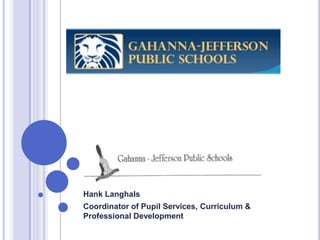 Hank Langhals
Coordinator of Pupil Services, Curriculum &
Professional Development
 