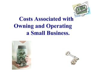 Costs Associated with Owning and Operating  a Small Business. 