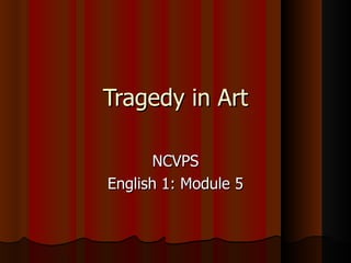 Tragedy in Art

       NCVPS
English 1: Module 5
 
