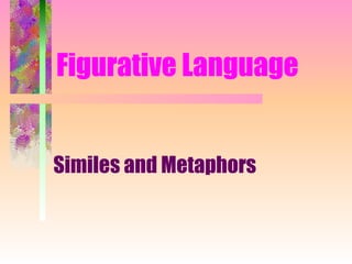 Figurative Language


Similes and Metaphors
 