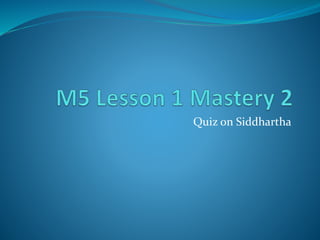 Quiz on Siddhartha
 