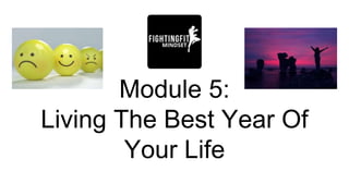 Module 5:
Living The Best Year Of
Your Life
 